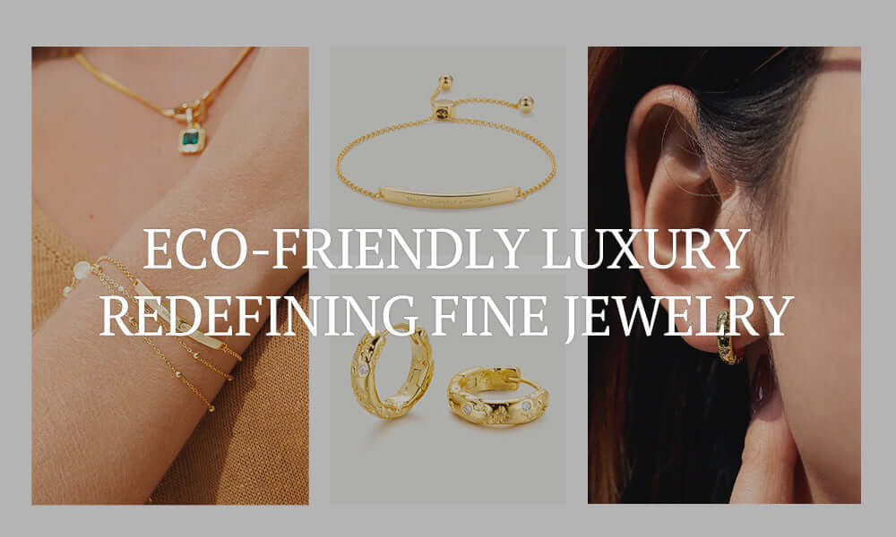 Eco-Friendly Luxury: Redefining Fine Jewelry