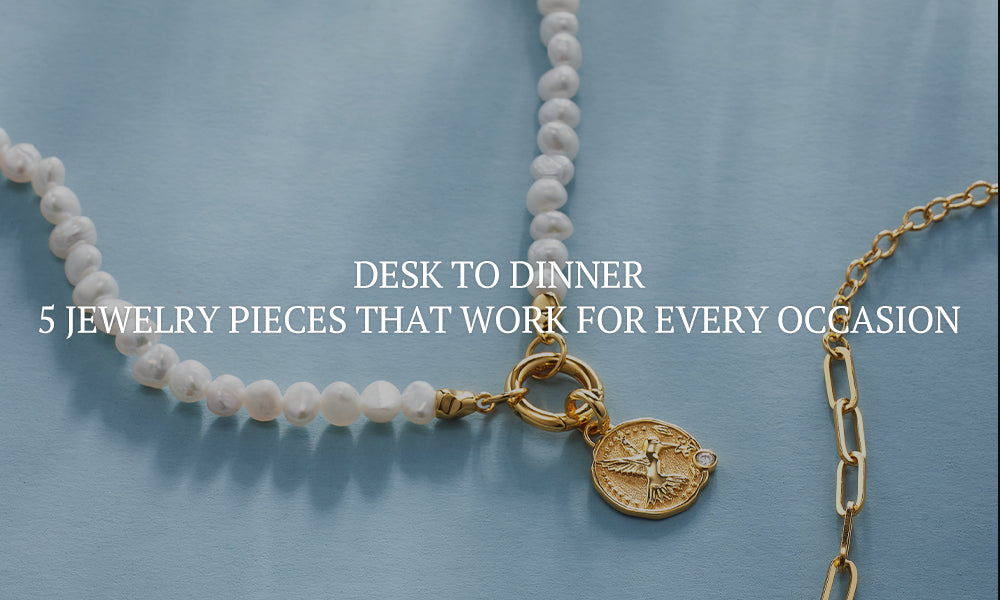 Desk to Dinner: 5 Jewelry Pieces That Work for Every Occasion