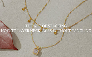 The Art of Stacking: How to Layer Necklaces Without Tangling