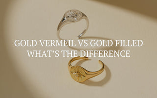 Gold Vermeil vs Gold Filled: What’s the Difference