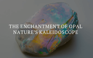 The Enchantment of Opal: Nature’s Kaleidoscope