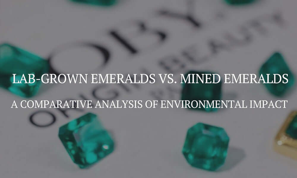 Lab-Grown Emeralds vs. Mined Emeralds: A Comparative Analysis of Environmental Impact