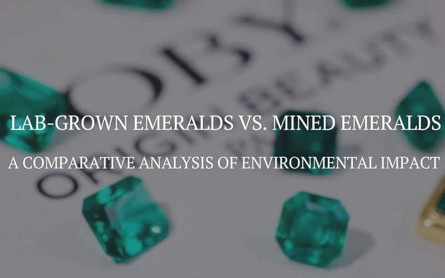 Lab-Grown Emeralds vs. Mined Emeralds: A Comparative Analysis of Environmental Impact