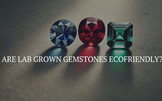 Are Lab Grown Gemstones Ecofriendly?