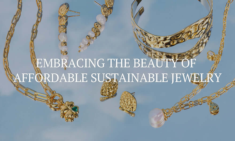 Embracing the Beauty of Affordable Sustainable Jewelry
