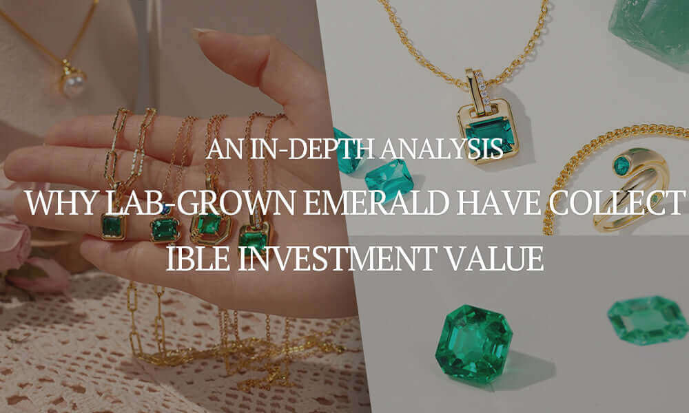 An In-Depth Analysis:Why Lab-Grown Emerald Have Collectible Investment Value