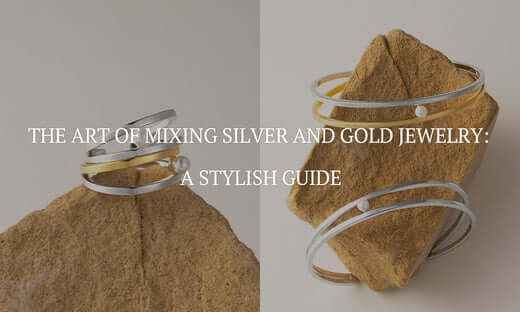 The Art of Mixing Silver and Gold Jewelry: A Stylish Guide